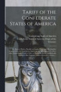Tariff of the Confederate States of America; or, Rates of Duties, Payable on Goods, Wares and Merchandise Imported Into the Confederate States, on and After August 31, 1861. Also, United States
