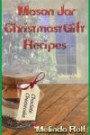 Mason Jar Christmas Gift Recipes: Holiday Gifts That Are Interesting, Fun, and Tasty (The Home Life Series) (Volume 19)