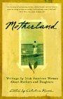 Motherland : Writings By Irish American Women About Mothers And Daughters