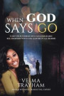 When God Says Go: Turn Your Storms Into An Unshakable Relationship With God, Leaving It All Behind