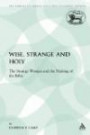 Wise, Strange and Holy: The Strange Woman and the Making of the Bible (The Library of Hebrew Bible/Old Testament Studies)
