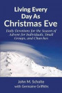 Living Every Day As Christmas Eve: Daily Devotions for the Season of Advent for Individuals, Small Groups, and Churches