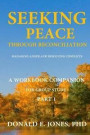 Seeking Peace Through Reconciliation Managing Anger And Resolving Conflicts A Workbook Companion For Group Study Part 1