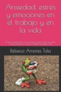 Ansiedad, Estrés Y Emociones En El Trabajo Y En La Vida: Un Libro Práctico Para Vivir Más Felices Y Aprovechar Al Máximo Nuestro Potencial, En Todos L