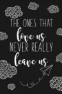 The Ones That Love Us Never Really Leave Us: Blank Lined Notebook for Writing /120 pages /6'x9'