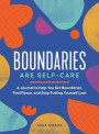 Boundaries Are Self-Care: A Journal to Help You Set Boundaries, Find Peace, and Stop Putting Yourself Last