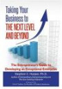 Taking Your Business to the Next Level and Beyond: The Entrepreneur's Guide to Developing an Exceptional Enterprise (Volume 1)