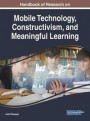 Handbook of Research on Mobile Technology, Constructivism, and Meaningful Learning (Advances in Educational Technologies and Instructional Design)