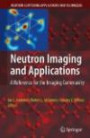 Neutron Imaging and Applications: A Reference for the Imaging Community (Neutron Scattering Applications and Techniques)