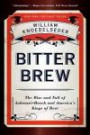 Bitter Brew: The Rise and Fall of Anheuser-Busch and America's Kings of Beer