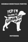 German Shorthair Pointer Yep I¿m Talking To My German Shortthaired Pointer Notebook: Great Gift for GSP Shorthaired Owner and Lover (6x9 - 110 Blank L
