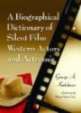 A Biographical Dictionary of Silent Film Western Actors and Actresses 2002