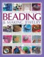The Complete Illustrated Guide to Beading & Making Jewelry: A Practical Visual Handbook Of Traditional & Contemporary Techniques, Including 175 Creative Projects Shown Step By Step