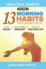 Healthy Habits Vol 1: The 13 Morning Habits That Can Help You to Lose Weight, Feel More Energized & Live A Healthier Life!