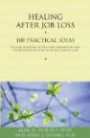 Healing After Job Loss: 100 Practical Ideas (Healing Your Grieving Heart series)