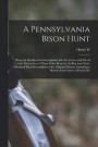 A Pennsylvania Bison Hunt; Being the Results of an Investigation Into the Causes and Period of the Destruction of These Noble Beasts in the Keystone State, Obtained From Descendants of the Original