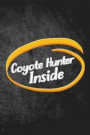 Coyote Hunter Inside: Funny Hunting Journal For Yote Hunters: Blank Lined Notebook For Hunt Season To Write Notes & Writing