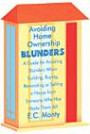 Avoiding Home Ownership Blunders: A Guide for Avoiding Blunders When Building, Buying, Renovating or Selling a House from Someone Who Has Made Them All!