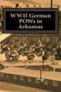 WWII German POWs in Arkansas: Dr. Bonnie Libhart and the NAZI prisoners of war in Arkansas during WWII
