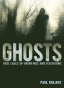 Ghosts: True Cases of Hauntings and Visitations