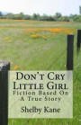 Don't Cry Little Girl: Fiction Based On A True Story