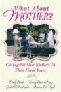 What About Mother?: Caring For Our Mothers In Their Final Years