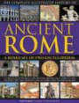 The Complete Illustrated History of Ancient Rome: A boxed set of two encyclopedias: A chronicle of political and military history and a guide to art, ... everyday life, in more than 920 photographs