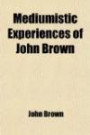 Mediumistic Experiences of John Brown; The Medium of the Rockie