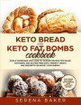 Keto Bread and Keto Fat Bombs Cookbook: Simple Homemade Low-Carb Fat Burner Recipes For Paleo, Ketogenic and Gluten-free Diets. Perfect Treats and Des
