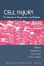 Cell Injury: Mechanisms, Responses, and Therapeutics (Annals of the New York Academy of Sciences)