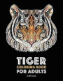 Tiger Coloring Book for Adults: Stress-Free Designs For Relaxation; Detailed Tiger Pages; Art Therapy & Meditation Practice; Advanced Designs For Men