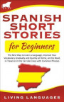 Spanish Short Stories for Beginners: The Best Way to Learn a Language, Improve Your Vocabulary Gradually and Quickly at Home, on the Road, in Travel or in the Car Like Crazy with Common Phrases