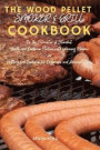 The Wood Pellet Smoker & Grill Cookbook: Be the Pitmaster of Standout Grills and Barbecue Parties with Winning Recipes for Grilling and Barbecue for T