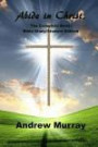 Abide in Christ, The Complete Book: Bible Study/Student Edition: (Andrew Murray Masterpiece Collection) Includes the Complete Unabridged Text and a ... Reference, and Study After Each Chapter