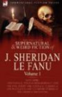 The Collected Supernatural and Weird Fiction of J. Sheridan le Fanu: Volume 1-Including Two Novels, 'The Haunted Baronet' and 'The Evil Guest, ' One Novella, ... Ten Short Stories of the Ghostly and Gothic