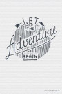 Let The Adventure Begin: Travel Journal and Planner for 6 Trips with Checklist, Itineraries, Journal Entries, and Sketch and Photo Pages