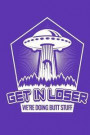 Get in Loser We're Doing Butt Stuff: UFO Journal, Aliens Notebook, Gift for UFOs Hunters Evidence Believer, Funny Extraterrestrials Abduction Paranorm