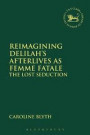 Reimagining Delilah's Afterlives as Femme Fatale: The Lost Seduction (The Library of Hebrew Bible/Old Testament Studies)
