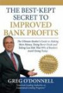 The Best-Kept Secret to Improved Bank Profits: The Ultimate Banker's Guide to Making More Money, Doing Fewer Deals and Taking Less Risk That 99% of Ba