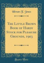 The Little Brown Book of Hardy Stock for Pleasure Grounds, 1903 (Classic Reprint)