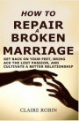 How to Repair a Broken Marriage: Get Back on Your Feet, Bring Back the Lost Passion, and Cultivate a Better Relationship