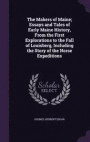 The Makers of Maine; Essays and Tales of Early Maine History, from the First Explorations to the Fall of Louisberg, Including the Story of the Norse Expeditions