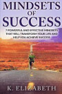 Mindsets of Success: 7 Powerful and Effective Mindsets that will Transform Your Life and Help You Achieve Success