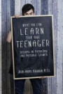 What You Can Learn from Your Teenager: Lessons in Parenting and Personal Growth