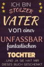 Ich bin stolzer Vater von einer unfassbar fantastischen Tochter und ja sie hat mir dieses Buch geschenkt.: Notizbuch - Journal - Tagebuch - Linierte S