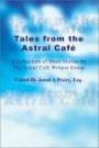 Tales from the Astral Cafe: A Collection of Short Stories by the Astral Cafe Writers Group