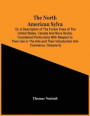 The North American Sylva; Or, A Description Of The Forest Trees Of The United States, Canada And Nova Scotia. Considered Particularly With Respect To Their Use In The Arts And Their Introduction Into