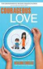 Courageous Love: Instructions for Creating Healing Circles for Children of Trauma for Grandparents Raising Grandchildren