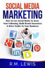 Social Media Marketing: Learn Strategies on How to Use FaceBook, YouTube, Instagram and Twitter to Grow Your Following, Build Brand Awareness and Drive Traffic to Your Business