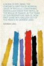 A Monk of Fife; Being the Chronicle Written by Norman Leslie of Pitcullo, Concerning Marvellous Deeds That Befell in the Realm of France, in the Years ... Into English Out of the French by Andrew Lang